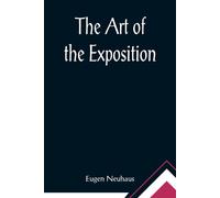 The Art Of The Exposition; Personal Impressions Of The Architecture, Sculpture, Mural Decorations, Color Scheme & Other Aesthetic Aspects Of The Panama-Pacific International Exposition