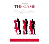 The Art Of The Game - How To Control Women Using Masters Level Manipulation Techniques: Manual #3