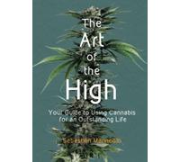 The Art of the High: Your Guide to Using Cannabis for an Outstanding Life