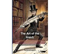 The Art of the Insult: 500+ Devastating Put-Downs, Comebacks, and Backhanded Compliments for the Verbally Ambitious