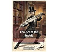 The Art of the Insult: 500+ Devastating Put-Downs, Comebacks, and Backhanded Compliments for the Verbally Ambitious