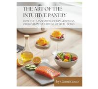 The Art of the Intuitive Pantry: How to transform cooking from an obligation to a ritual of well-being