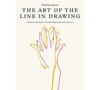 The Art of the Line in Drawing: A Step-By-Step Guide to Creating Simple, Expressive Drawings