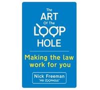 The Art Of The Loophole: Making The Law Work For You (Paperback) Nick Freeman, (Auteur)