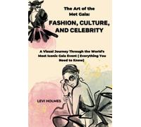 The Art of the Met Gala: Fashion, Culture, and Celebrity: A Visual Journey Through the World’s Most Iconic Gala Event ( Everything You Need to Know)