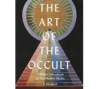 The Art of the Occult: A Visual Sourcebook for the Modern Mystic