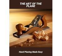 The Art Of The Plane: Hand Planing Made Easy