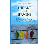 The Art of the Seasons: Unlocking the Beauty, and Joy of Each One