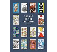The Art Of The Tea Towel : 100 Of The Best Designs