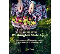 The Art of the Washington State Apple: Discover How One Apple Tree Birthed A Billion Dollar Apple Industry