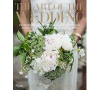 The Art of the Wedding: Invitations, Flowers, Decor, Table Settings, and Cakes for a Memorable Celebration