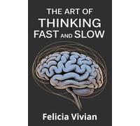 The Art of Thinking Fast and Slow: Master Decision-Making, Overcome Stress, & Live with Clarity and Confidence