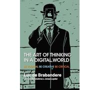 The Art of Thinking in a Digital World: Be Logical Be Creative Be Critical