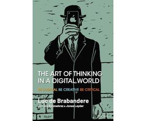 The Art of Thinking in a Digital World: Be Logical Be Creative Be Critical