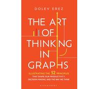 The Art of Thinking in Graphs: Illustrating the 52 Principles That Shape Our Productivity, Decision-Making, and the Way We Think