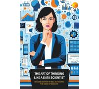 The Art of Thinking Like a Data Scientist - Second Edition
