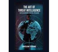 The Art of Threat Intelligence: Safeguarding Digital Realms