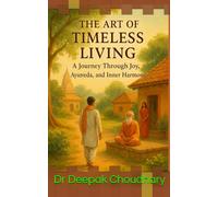 The Art of Timeless Living: A Journey Through Joy, Ayurveda, and Inner Harmony