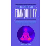 The Art Of Tranquility: Learn Strategies To Calm Your Anxious Mind, Reduce Stress, Build Resilience, And Cultivate Greater Happiness And Contentment. (The Art Of Living)