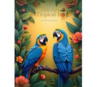 The Art of Tropical Birds: An Adult Coloring Book