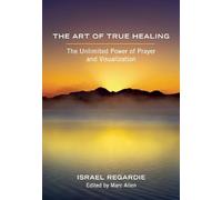The Art of True Healing: The Unlimited Power of Prayer and Visualization - [Livre en VO] Israel Regardie (Auteur)