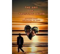 The Art of Trusting Again: Moving Past Betrayal to find Love Again
