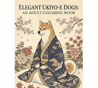 The Art of Ukiyo-e: Sophisticated Dogs in Kimono: An Intricate Adult Coloring Book Featuring Elegant Japanese Woodblock Style Illustrations, Refined Floral Patterns, and Serene Canine Portraits