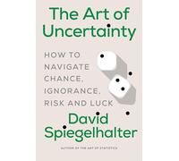 The Art of Uncertainty: How to Navigate Chance, Ignorance, Risk, and Luck