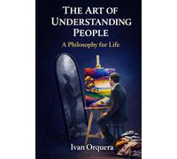 THE ART OF UNDERSTANDING PEOPLE: A PHILOSOPHY FOR LIFE