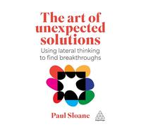 The Art of Unexpected Solutions: Using Lateral Thinking to Find Breakthroughs