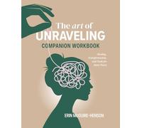 The Art of Unraveling Companion Workbook: Healing, Transformation, and Tools for Inner Peace