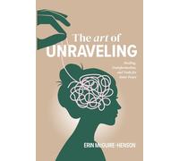 The Art of Unraveling: Healing, Transformation, and Tools for Inner Peace
