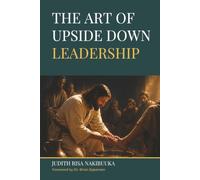 The Art of Upside Down Leadership: Leading from Below in a World That Leads from Above