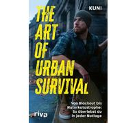 The Art of Urban Survival: Von Blackout bis Naturkatastrophe: So überlebst du in jeder Notlage | Das universelle Handbuch zu Urban Survival | SPIEGEL-Bestsellerautor