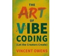 The Art Of Vibe Coding (Let The Creators Create) Paperback Book By Vincent Owens