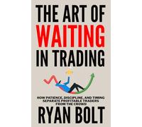 THE ART OF WAITING IN TRADING: How Patience, Discipline, and Timing Separate Profitable Traders from the Crowd