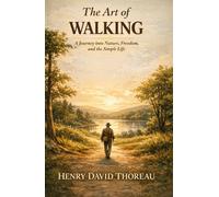 The Art of Walking: A Journey into Nature, Freedom, and the Simple Life