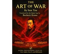 The Art of War by Sun Tzu: Gen Alpha Edition Translated for the Digital Age by Beckett Kross for Gen Alpha, Gen Z, and Millennials