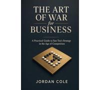 The Art of War for Business: A Practical Guide to Sun Tzu's Strategy in the Age of Competition