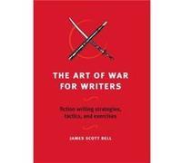 The Art of War for Writers Fiction Writing Strategies Tactics and Exercises by James Scott Bell James Scott Bell (Auteur)