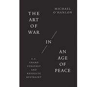 The Art Of War In An Age Of Peace: U.S. Grand Strategy And Resolute Restraint