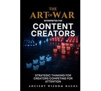 The Art of War Interpreted for Content Creators: Strategic Thinking for Creators Competing for Attention