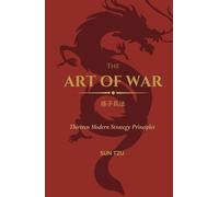 The Art of War: Thirteen Modern Strategy Principles [A Clear, Modern Translation with Practical Insights for Influence, Leadership and Decisive Action]