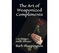The Art of Weaponized Compliments: Cut Deeper, Smile Sweeter
