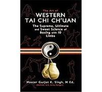 The Art of Western Tai Chi Ch'uan: The Supreme Ultimate & Sweet Science of Boxing with 10 Limbs Singh, M. Ed Master Gurjot K. (Auteur)