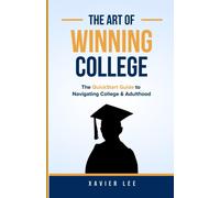The Art Of Winning College: The Quickstart Guide To Navigating College & Adulthood
