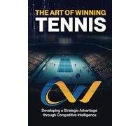 The Art of Winning Tennis: A practical guide on how to win more matches by becoming a more efficient and effective competitor