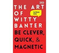 The Art of Witty Banter: Be Clever, Quick, & Magnetic (2nd Edition)