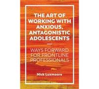 The Art Of Working With Anxious, Antagonistic Adolescents