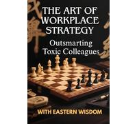 The Art of Workplace Strategy :Outsmarting Toxic Colleagues with Eastern Wisdom
